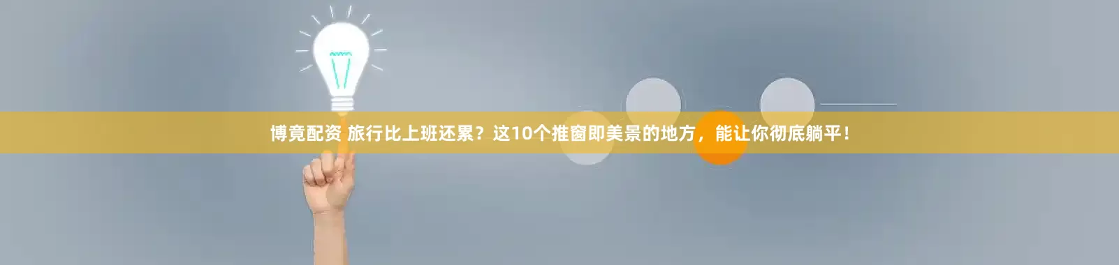 博竟配资 旅行比上班还累？这10个推窗即美景的地方，能让你彻底躺平！